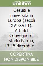 Gesuiti e università in Europa (secoli XVI-XVIII). Atti del Convegno di studi (Parma, 13-15 dicembre 2001) libro