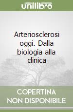 Arteriosclerosi oggi. Dalla biologia alla clinica libro