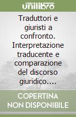 Traduttori e giuristi a confronto. Interpretazione traducente e comparazione del discorso giuridico. Vol. 2 libro