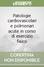 Patologie cardiovascolari e polmonari acute in corso di esercizio fisico