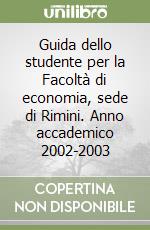 Guida dello studente per la Facoltà di economia, sede di Rimini. Anno accademico 2002-2003 libro