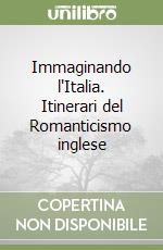 Immaginando l'Italia. Itinerari del Romanticismo inglese