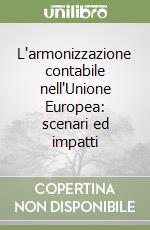 L'armonizzazione contabile nell'Unione Europea: scenari ed impatti libro