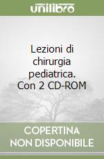 Lezioni di chirurgia pediatrica. Con 2 CD-ROM libro