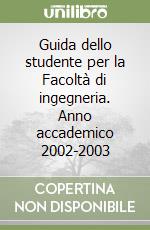 Guida dello studente per la Facoltà di ingegneria. Anno accademico 2002-2003 libro