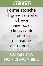 Forme storiche di governo nella Chiesa universale. Giornata di studio in occasione dell'ultima lezione del prof. Giuseppe Alberigo libro