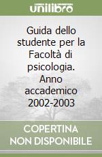 Guida dello studente per la Facoltà di psicologia. Anno accademico 2002-2003 libro