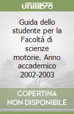 Guida dello studente per la Facoltà di scienze motorie. Anno accademico 2002-2003 libro