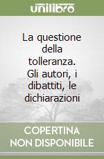 La questione della tolleranza. Gli autori, i dibattiti, le dichiarazioni libro