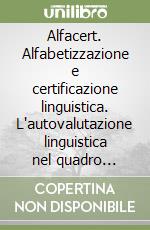 Alfacert. Alfabetizzazione e certificazione linguistica. L'autovalutazione linguistica nel quadro comune europeo di riferimento. Con CD-ROM libro