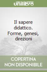 Il sapere didattico. Forme, genesi, direzioni libro