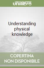 Understanding physical knowledge