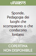 Sponde. Pedagogia dei luoghi che scompaiono o che conducono lontano libro