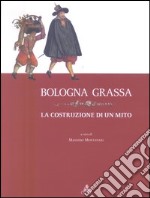 Bologna grassa. La costruzione di un mito libro