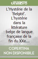 L'Hystérie de la 'Belgité'. L'hystérie dans la littérature belge de langue française de la fin du XXe au début du XXe siècle libro