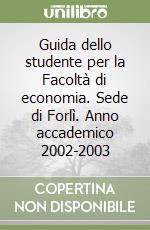 Guida dello studente per la Facoltà di economia. Sede di Forlì. Anno accademico 2002-2003 libro