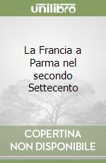 La Francia a Parma nel secondo Settecento libro