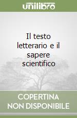 Il testo letterario e il sapere scientifico libro