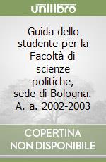 Guida dello studente per la Facoltà di scienze politiche, sede di Bologna. A. a. 2002-2003 libro