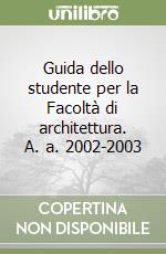 Guida dello studente per la Facoltà di architettura. A. a. 2002-2003 libro