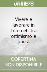 Vivere e lavorare in Internet: tra ottimismo e paura libro