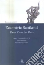 Eccentric Scotland. Three victorian poets. James Thomson («B. V.»), John Davidson, James Young Geddes