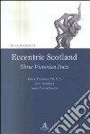 Eccentric Scotland. Three victorian poets. James Thomson («B. V.»), John Davidson, James Young Geddes libro