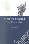 Eccentric Scotland. Three victorian poets. James Thomson («B. V.»), John Davidson, James Young Geddes libro di Angeletti Gioia