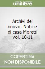Archivi del nuovo. Notizie di casa Moretti vol. 10-11 libro