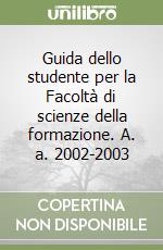 Guida dello studente per la Facoltà di scienze della formazione. A. a. 2002-2003 libro