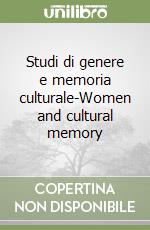 Studi di genere e memoria culturale-Women and cultural memory libro