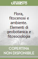 Flora, fitocenosi e ambiente. Elementi di geobotanica e fitosociologia libro