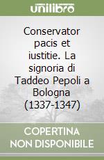 Conservator pacis et iustitie. La signoria di Taddeo Pepoli a Bologna (1337-1347) libro