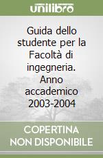 Guida dello studente per la Facoltà di ingegneria. Anno accademico 2003-2004 libro