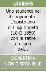 Uno studente nel Risorgimento. L'epistolario di Luigi Bogetti (1843-1850) con le satire e i canti del quarantotto