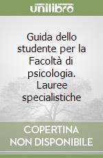 Guida dello studente per la Facoltà di psicologia. Lauree specialistiche libro