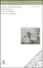 Circoli e salotti femminili nell'Ottocento. Le donne bolognesi tra politica e sociabilita' libro