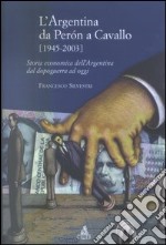 L'Argentina da Peron a Cavallo (1945-2003). Storia economica dell'Argentina dal dopoguerra ad oggi libro