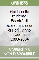 Guida dello studente. Facoltà di economia, sede di Forlì. Anno accademico 2003-2004 libro