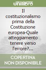 Il costituzionalismo prima della Costituzione europea-Quale atteggiamento tenere verso l'errore? Tolleranza zero e indulgenza