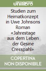 Studien zum Heimatkonzept in Uwe Johnsons Roman «Jahrestage aus dem Leben der Gesine Cresspahl» libro