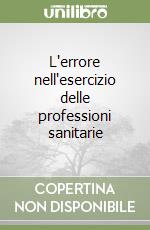 L'errore nell'esercizio delle professioni sanitarie libro