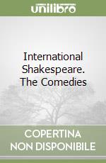 International Shakespeare. The Comedies