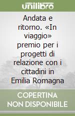 Andata e ritorno. «In viaggio» premio per i progetti di relazione con i cittadini in Emilia Romagna libro
