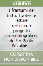 I frantumi del tutto. Ipotesi e letture dell'ultimo progetto cinematografico di Pier Paolo Pasolini: Porno-teo-kolossal libro