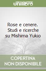 Rose e cenere. Studi e ricerche su Mishima Yukio