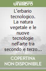 L'erbario tecnologico. La natura vegetale e le nuove tecnologie nell'arte tra secondo e terzo millennio. Con CD-ROM