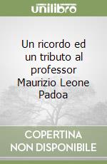 Un ricordo ed un tributo al professor Maurizio Leone Padoa