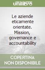 Le aziende eticamente orientate. Mission, governance e accountability libro