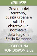 Governo del territorio, qualità urbana e politiche abitative. Le normative della Regione Emilia Romagna libro